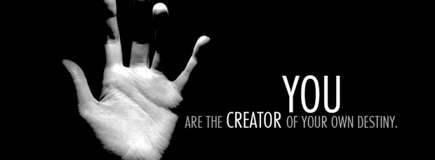 You are the creator of your own destiny & life